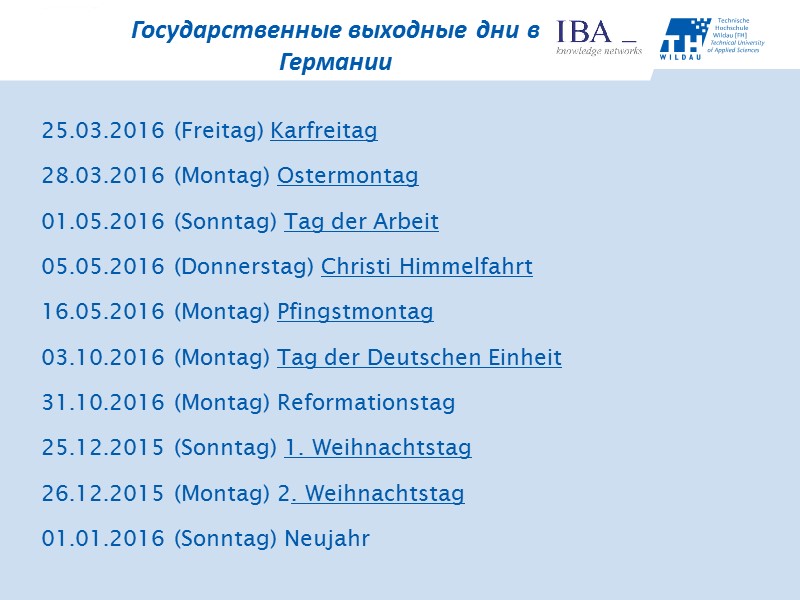 25.03.2016 (Freitag) Karfreitag 28.03.2016 (Montag) Ostermontag 01.05.2016 (Sonntag) Tag der Arbeit 05.05.2016 (Donnerstag) Christi